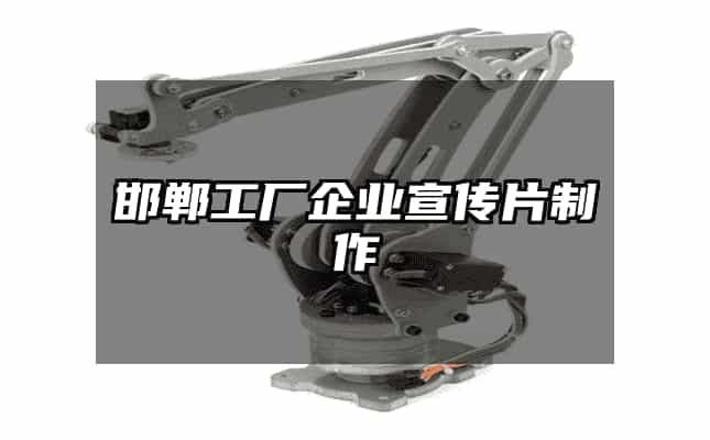 邯鄲工廠企業(yè)宣傳片制作